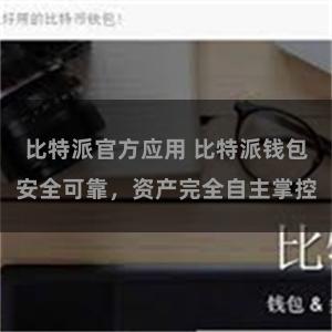 比特派官方应用 比特派钱包安全可靠，资产完全自主掌控