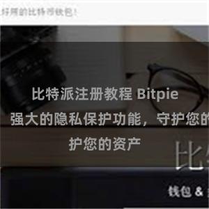 比特派注册教程 Bitpie钱包：强大的隐私保护功能，守护您的资产