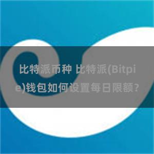 比特派币种 比特派(Bitpie)钱包如何设置每日限额？