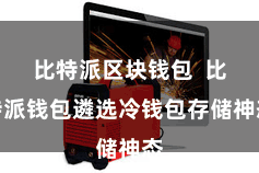 比特派区块钱包  比特派钱包遴选冷钱包存储神态