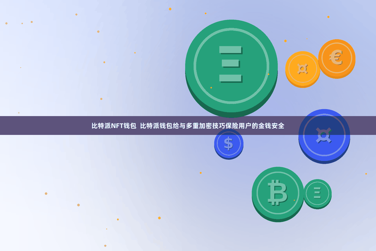 比特派NFT钱包  比特派钱包给与多重加密技巧保险用户的金钱安全