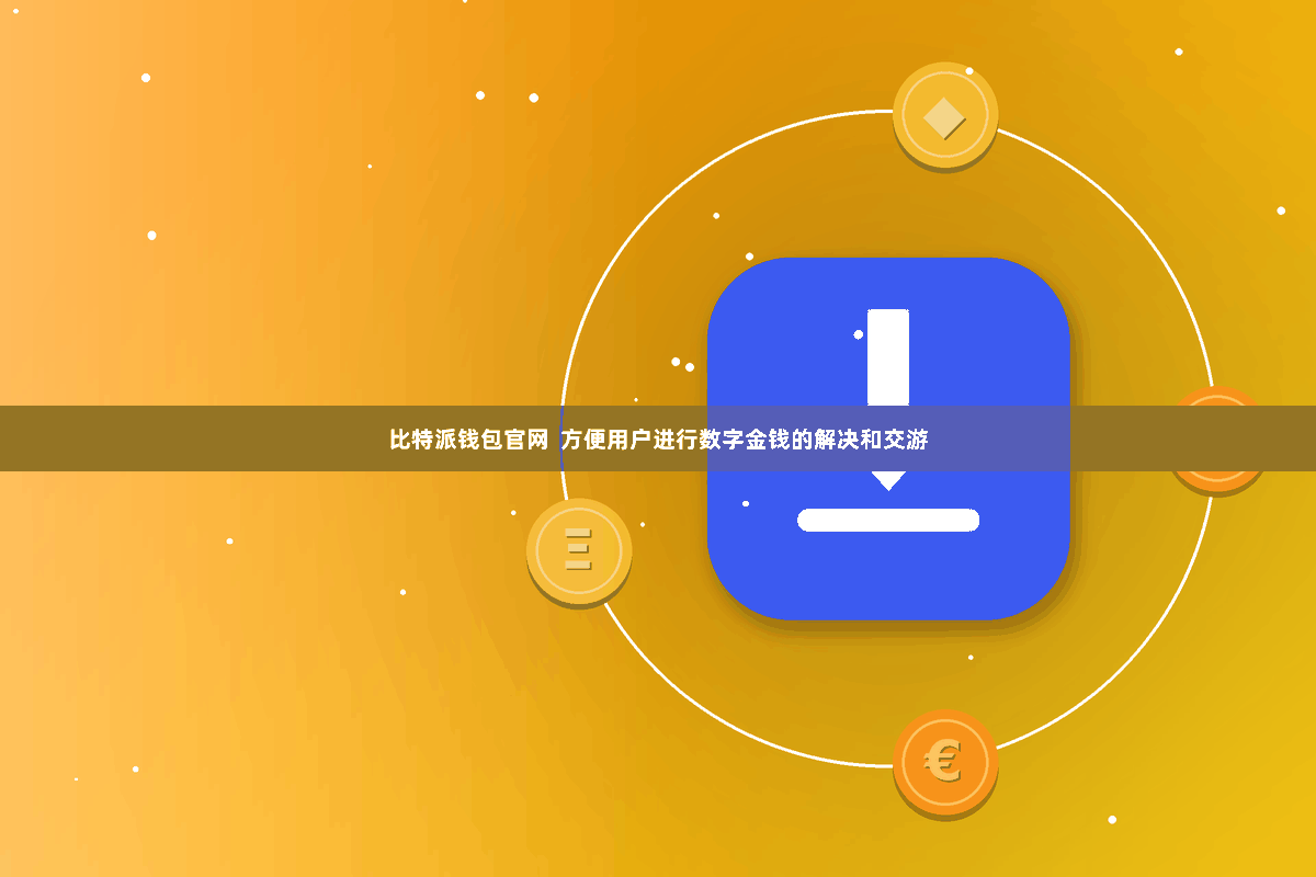比特派钱包官网  方便用户进行数字金钱的解决和交游
